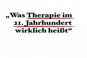 Was Therapie im 21.Jahrhundert wirklich heißt